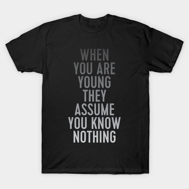 when you are young they assume you know nothing T-Shirt by WorkingOnIt